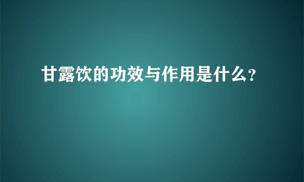 甘露饮的功效与作用是什么？