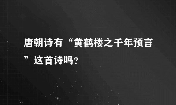 唐朝诗有“黄鹤楼之千年预言”这首诗吗？