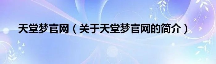 天堂梦官网（关于天堂梦官网的简介）