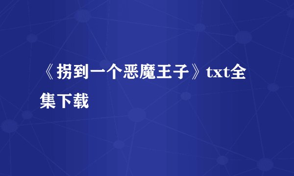 《拐到一个恶魔王子》txt全集下载