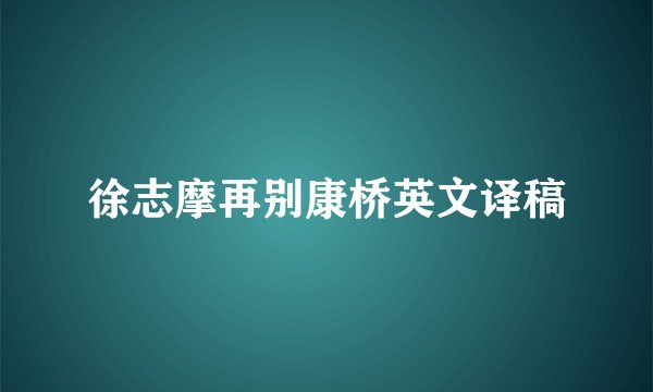徐志摩再别康桥英文译稿