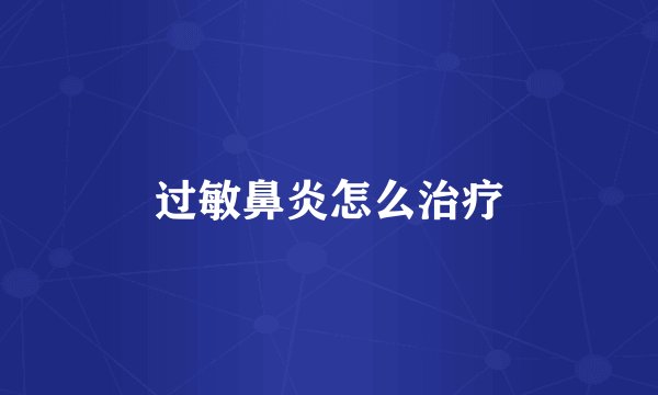 过敏鼻炎怎么治疗