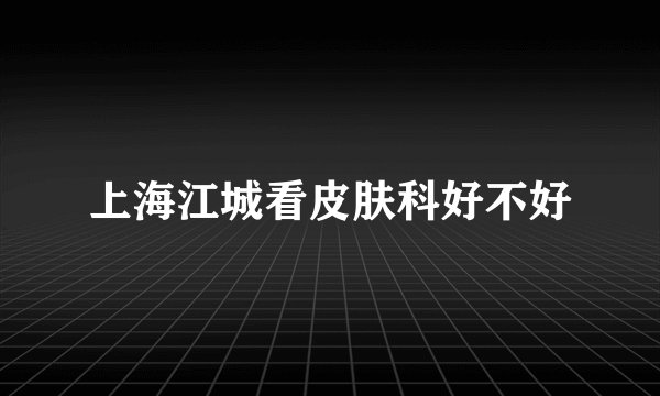 上海江城看皮肤科好不好