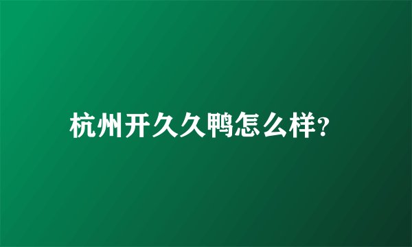 杭州开久久鸭怎么样？