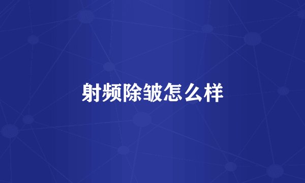 射频除皱怎么样