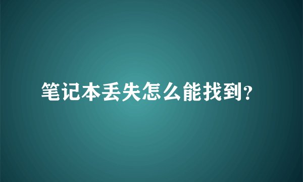 笔记本丢失怎么能找到？