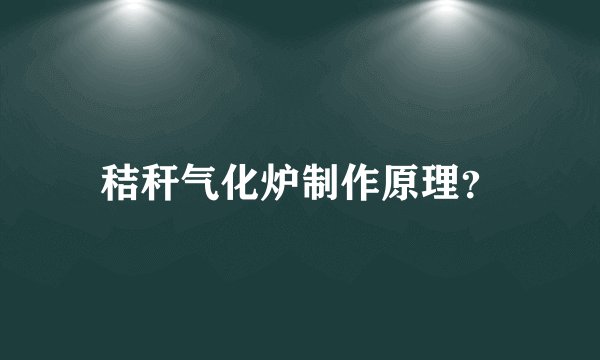 秸秆气化炉制作原理？