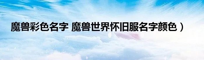 魔兽彩色名字 魔兽世界怀旧服名字颜色）