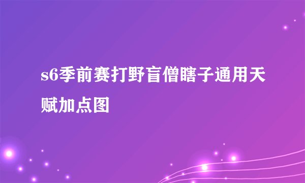 s6季前赛打野盲僧瞎子通用天赋加点图