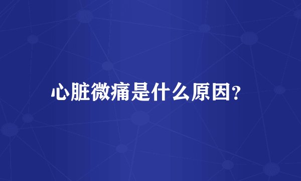 心脏微痛是什么原因？