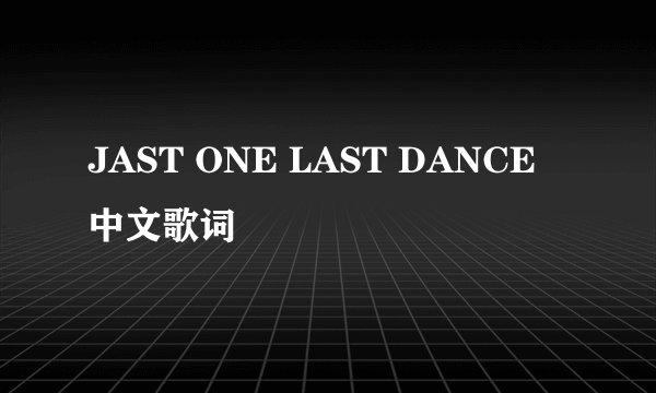 JAST ONE LAST DANCE中文歌词