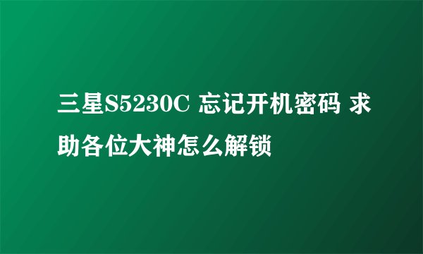 三星S5230C 忘记开机密码 求助各位大神怎么解锁