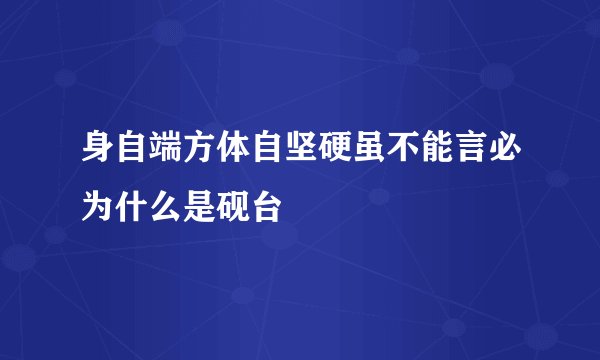 身自端方体自坚硬虽不能言必为什么是砚台