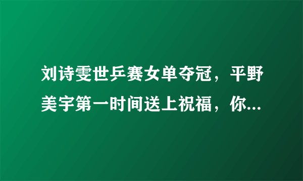 刘诗雯世乒赛女单夺冠，平野美宇第一时间送上祝福，你怎么看？
