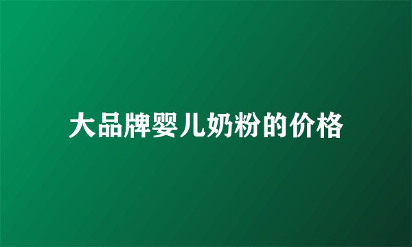 大品牌婴儿奶粉的价格
