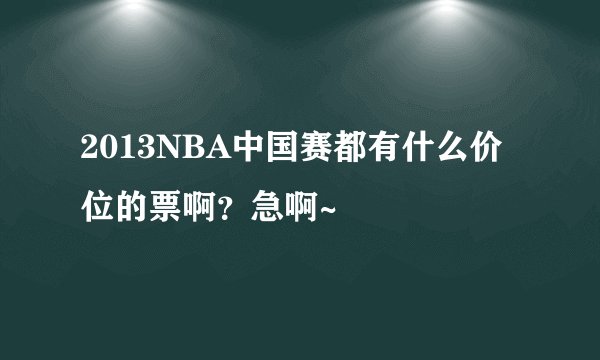 2013NBA中国赛都有什么价位的票啊?急啊~