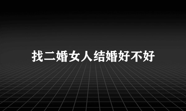 找二婚女人结婚好不好