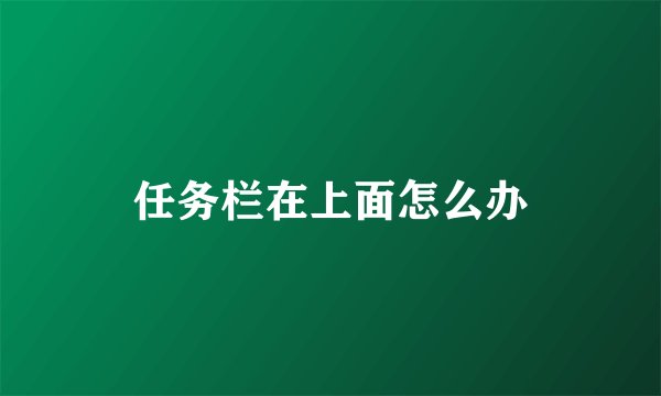 任务栏在上面怎么办