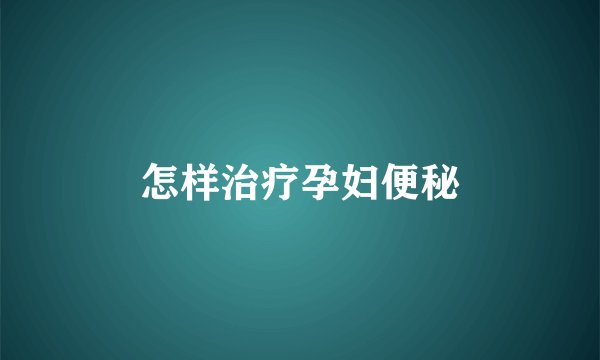 怎样治疗孕妇便秘
