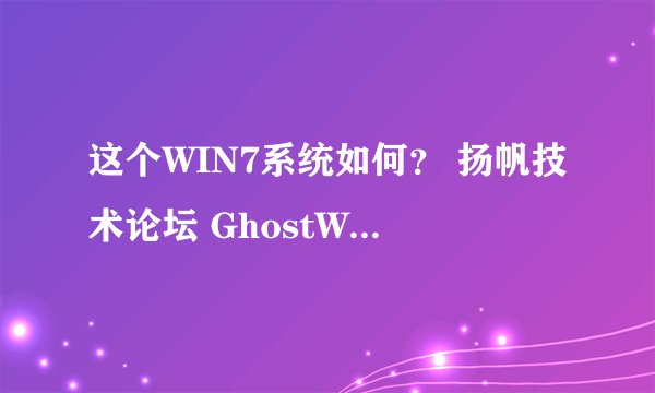 这个WIN7系统如何？ 扬帆技术论坛 GhostW7_SP1_U_x86_V2.1 纯净版