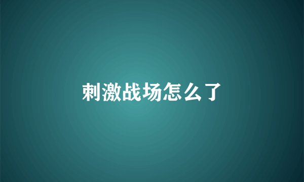 刺激战场怎么了