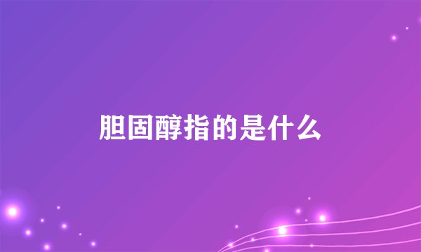 胆固醇指的是什么