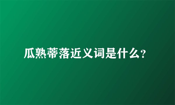 瓜熟蒂落近义词是什么？