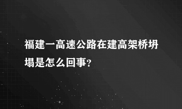 福建一高速公路在建高架桥坍塌是怎么回事？