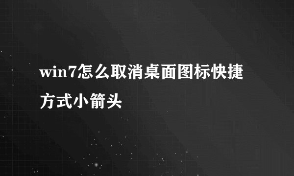 win7怎么取消桌面图标快捷方式小箭头