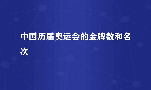 中国历届奥运会的金牌数和名次
