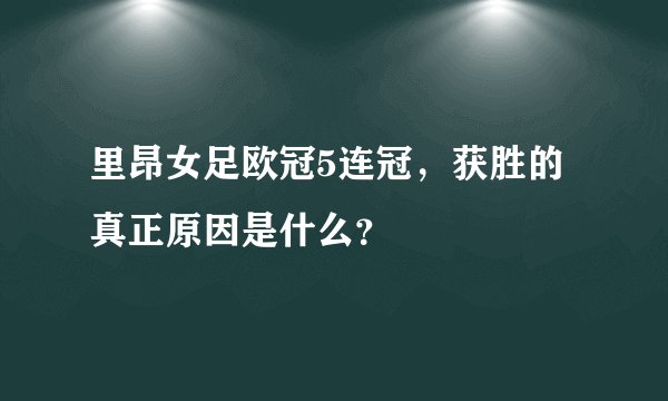 里昂女足欧冠5连冠,获胜的真正原因是什么?