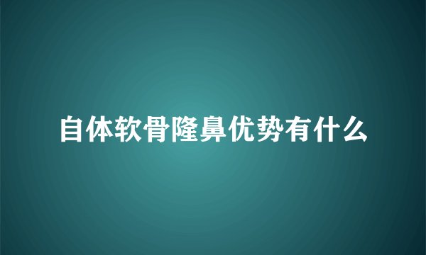 自体软骨隆鼻优势有什么