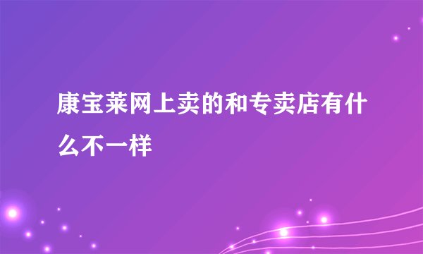 康宝莱网上卖的和专卖店有什么不一样