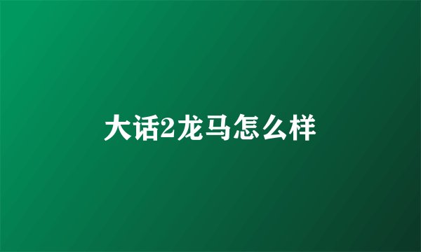 大话2龙马怎么样