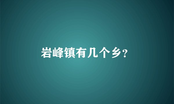 岩峰镇有几个乡？