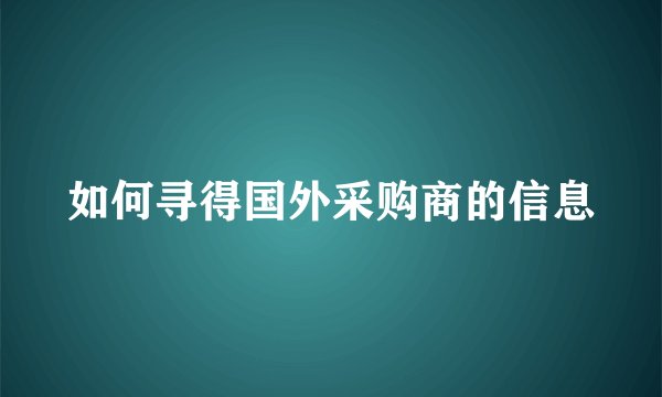 如何寻得国外采购商的信息