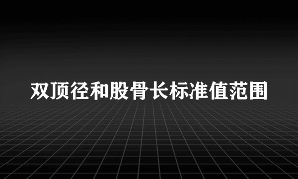 双顶径和股骨长标准值范围