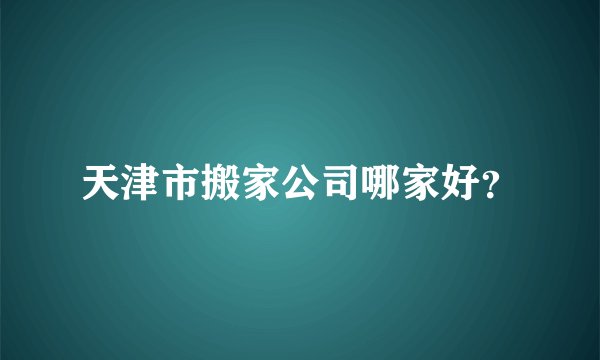 天津市搬家公司哪家好?