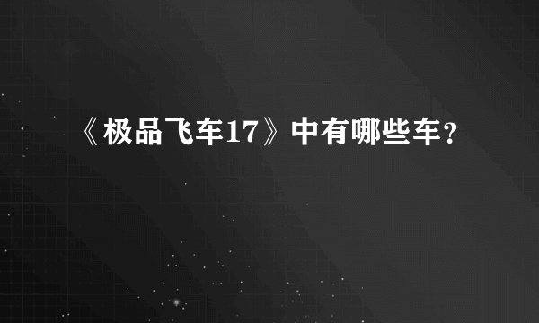 《极品飞车17》中有哪些车?