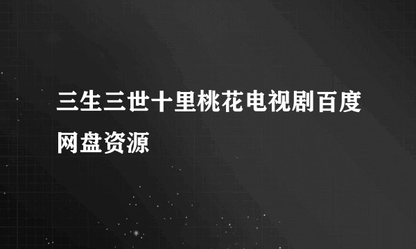 三生三世十里桃花电视剧百度网盘资源