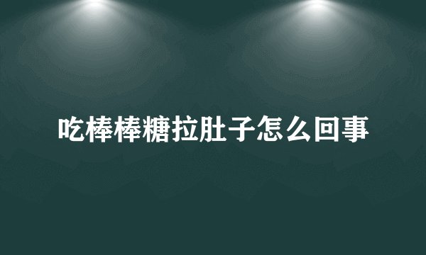 吃棒棒糖拉肚子怎么回事