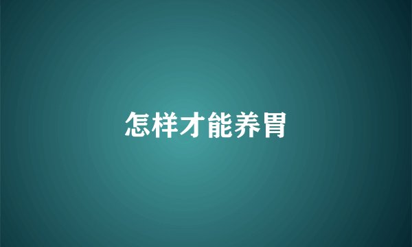 怎样才能养胃
