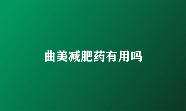 曲美减肥药有用吗