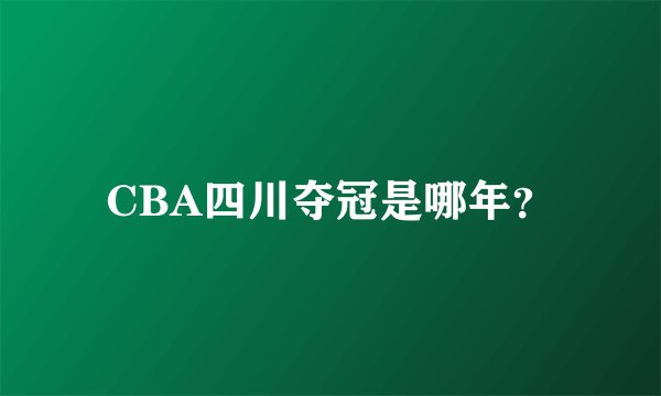 CBA四川夺冠是哪年?