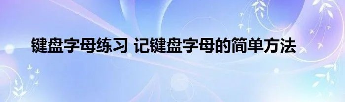 键盘字母练习 记键盘字母的简单方法