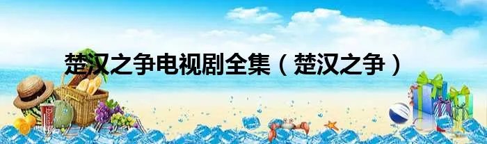 楚汉之争电视剧全集（楚汉之争）