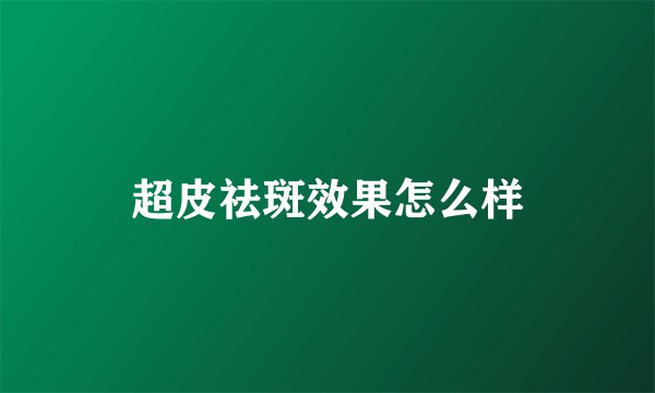 超皮祛斑效果怎么样