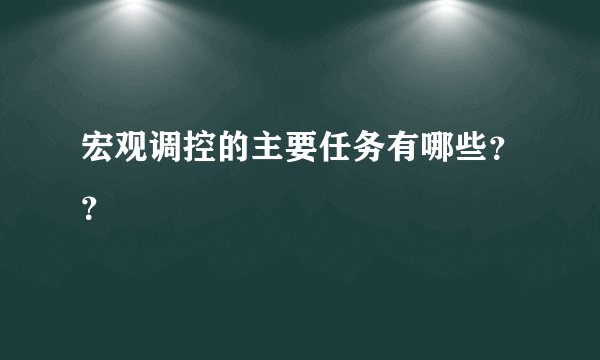 宏观调控的主要任务有哪些？？