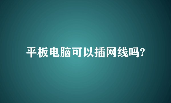 平板电脑可以插网线吗?