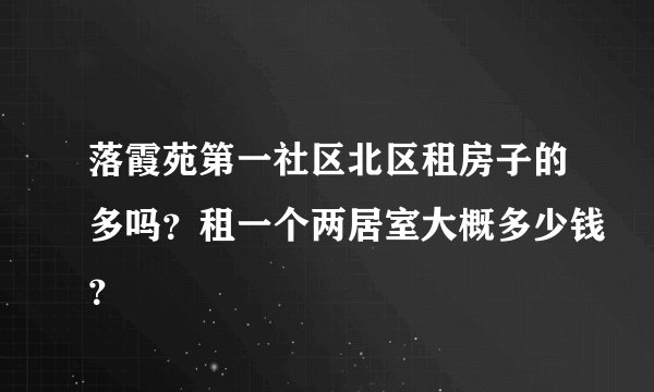 落霞苑第一社区北区租房子的多吗？租一个两居室大概多少钱？